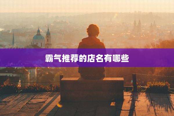霸气推荐的店名有哪些