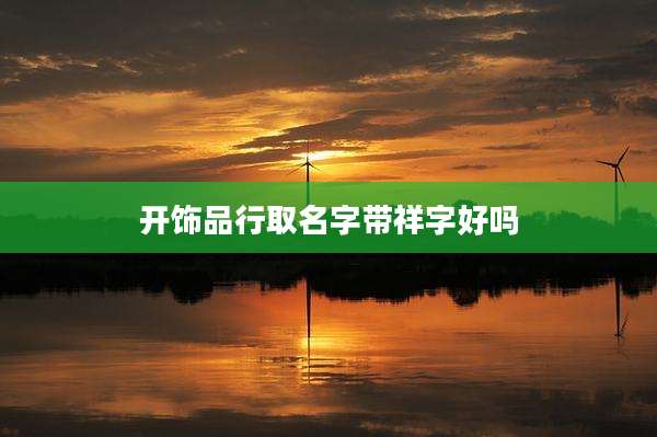 开饰品行取名字带祥字好吗