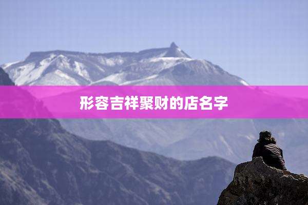 形容吉祥聚财的店名字