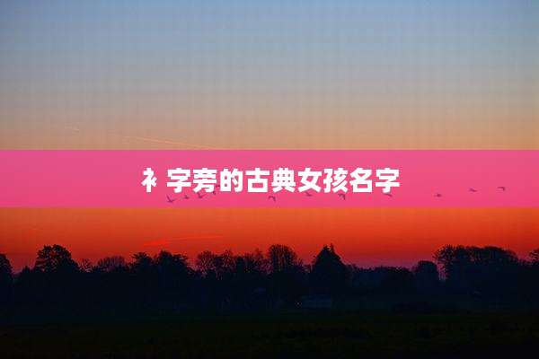 衤字旁的古典女孩名字