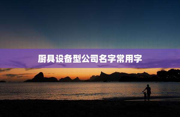 厨具设备型公司名字常用字