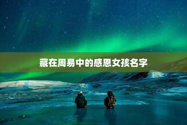 藏在周易中的感恩女孩名字