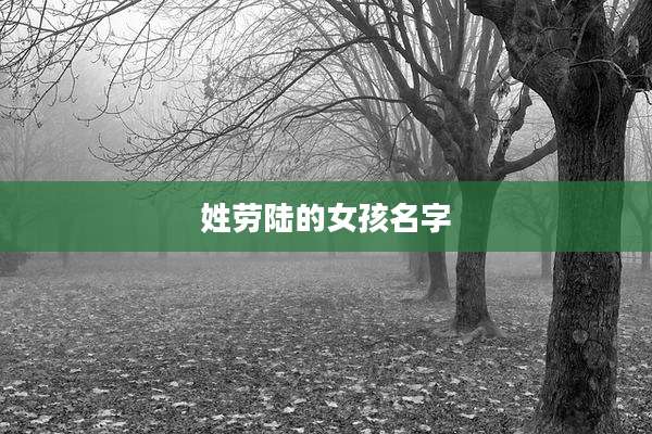 姓劳陆的女孩名字