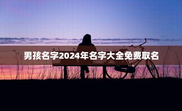 男孩名字2024年名字大全免费取名