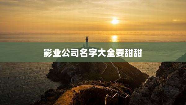 影业公司名字大全要甜甜