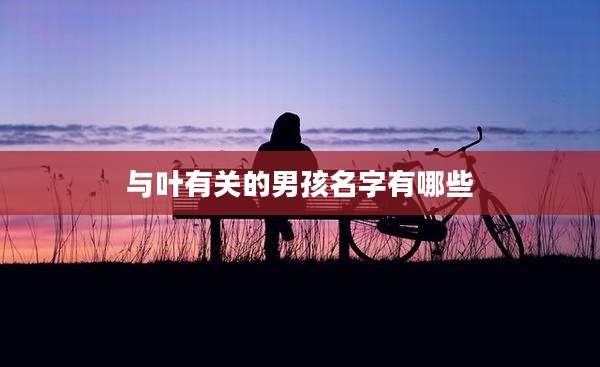 与叶有关的男孩名字有哪些