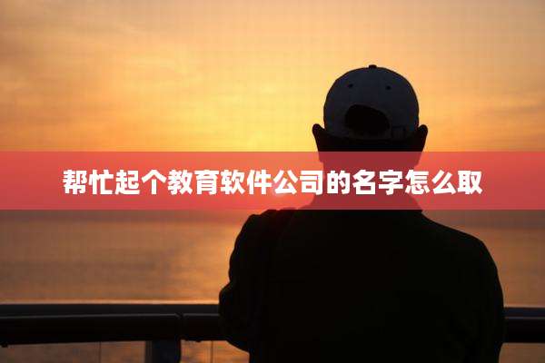 帮忙起个教育软件公司的名字怎么取