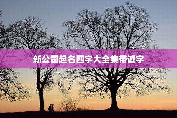新公司起名四字大全集带诚字