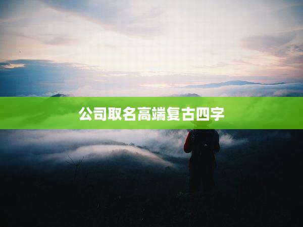 公司取名高端复古四字