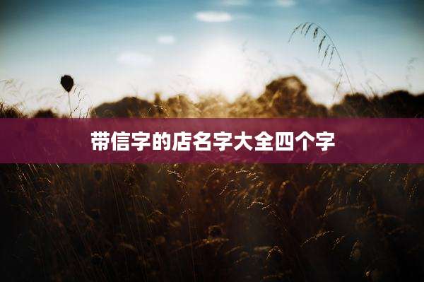 带信字的店名字大全四个字