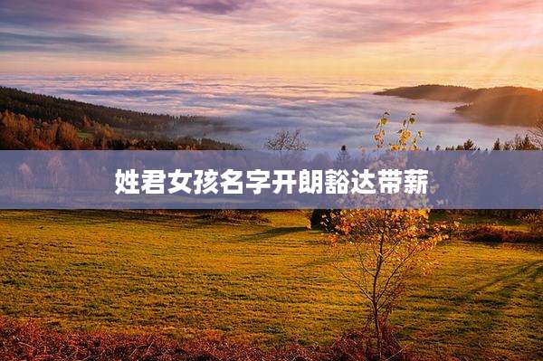 姓君女孩名字开朗豁达带薪