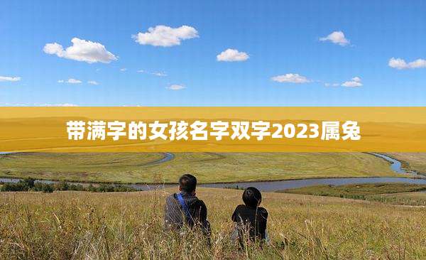 带满字的女孩名字双字2023属兔