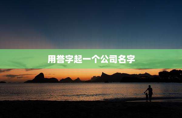 用誉字起一个公司名字