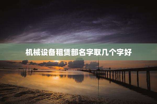 机械设备租赁部名字取几个字好