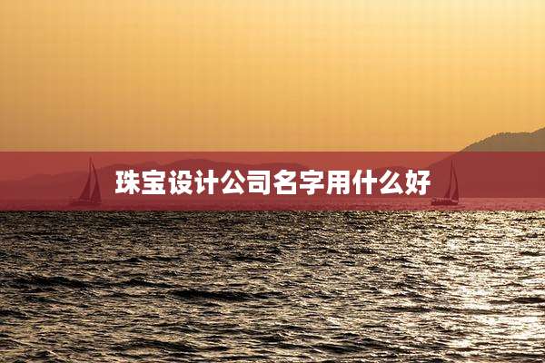 珠宝设计公司名字用什么好