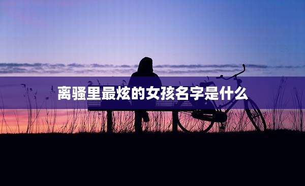 离骚里最炫的女孩名字是什么