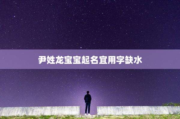 尹姓龙宝宝起名宜用字缺水