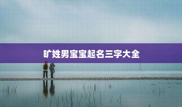 旷姓男宝宝起名三字大全