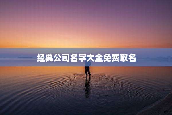 经典公司名字大全免费取名