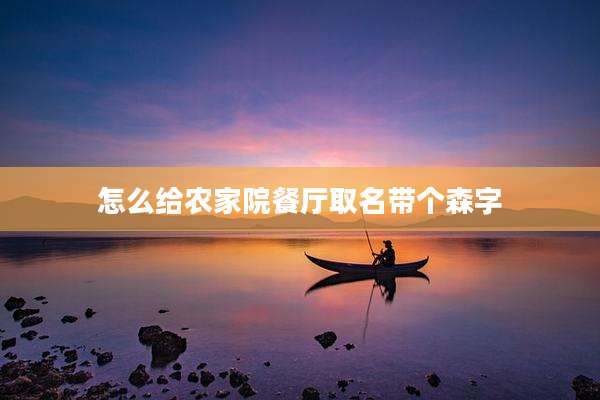 怎么给农家院餐厅取名带个森字