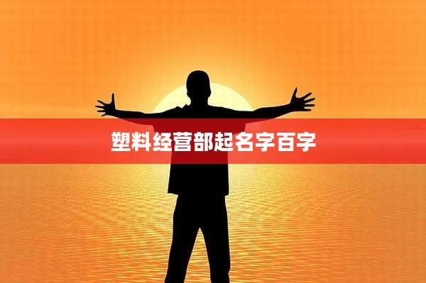 塑料经营部起名字百字