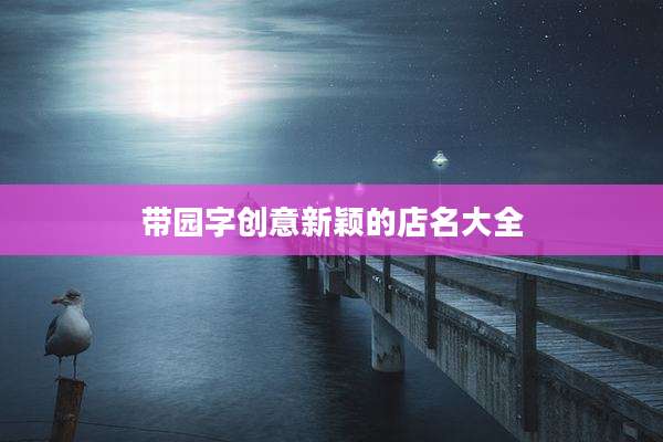 带园字创意新颖的店名大全