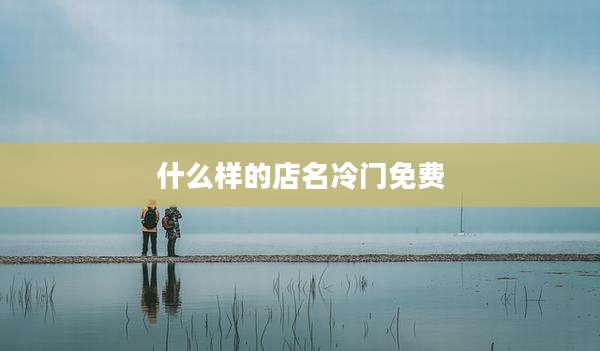 什么样的店名冷门免费
