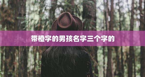 带橙字的男孩名字三个字的