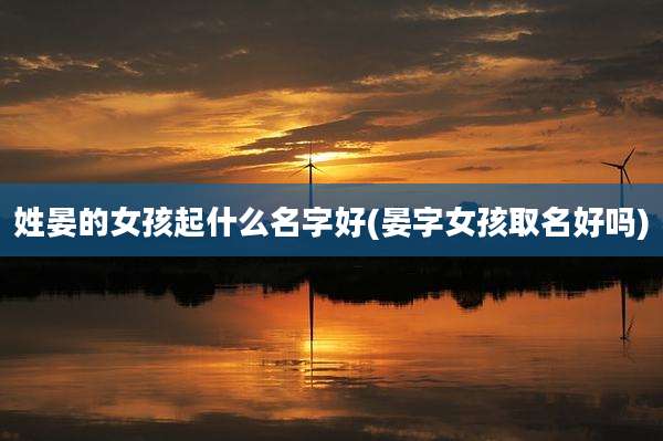 姓晏的女孩起什么名字好(晏字女孩取名好吗)