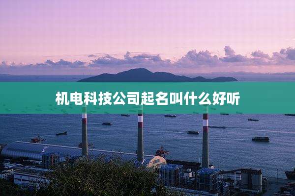 机电科技公司起名叫什么好听