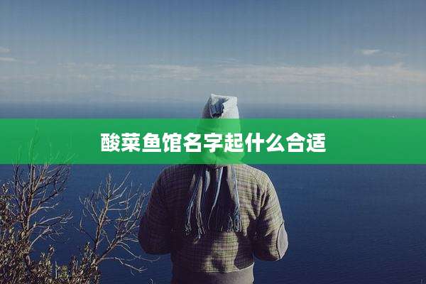 酸菜鱼馆名字起什么合适