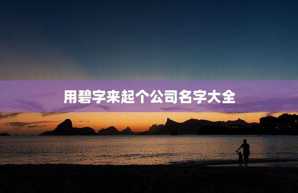 用碧字来起个公司名字大全