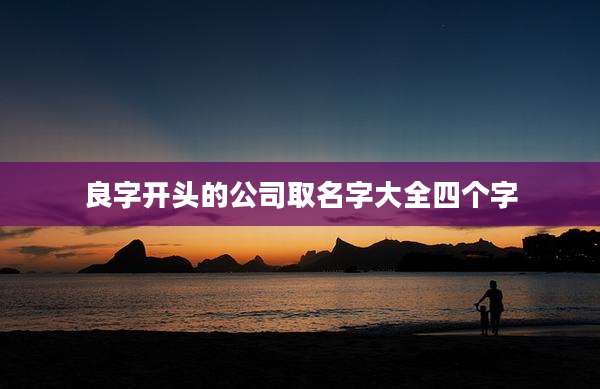 良字开头的公司取名字大全四个字