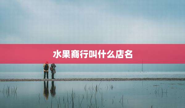 水果商行叫什么店名
