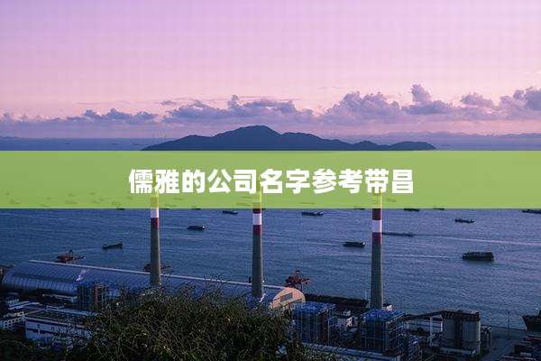 儒雅的公司名字参考带昌