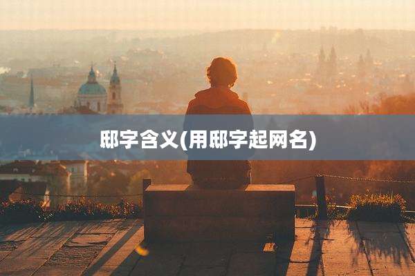 邸字含义(用邸字起网名)