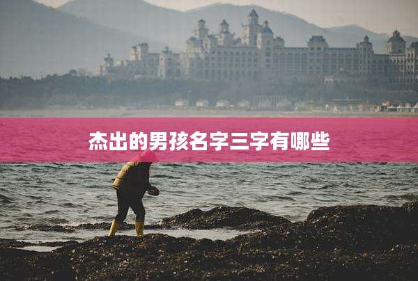杰出的男孩名字三字有哪些