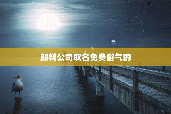 颜料公司取名免费俗气的