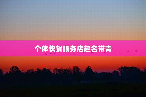 个体快餐服务店起名带青