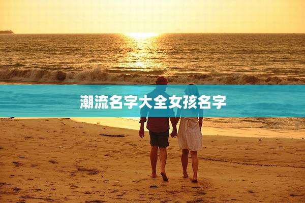 潮流名字大全女孩名字