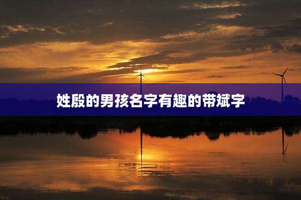 姓殷的男孩名字有趣的带斌字