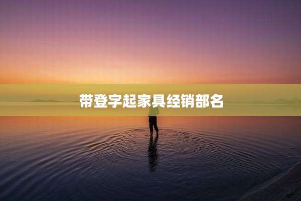 带登字起家具经销部名
