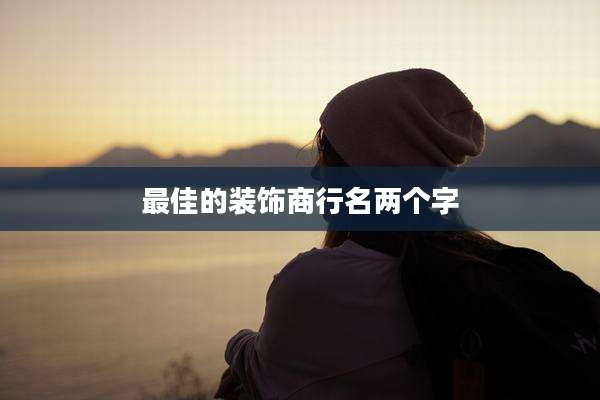 最佳的装饰商行名两个字