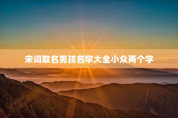 宋词取名男孩名字大全小众两个字