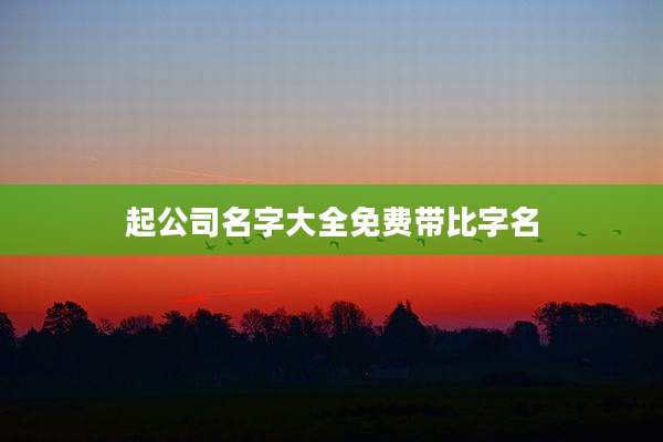 起公司名字大全免费带比字名