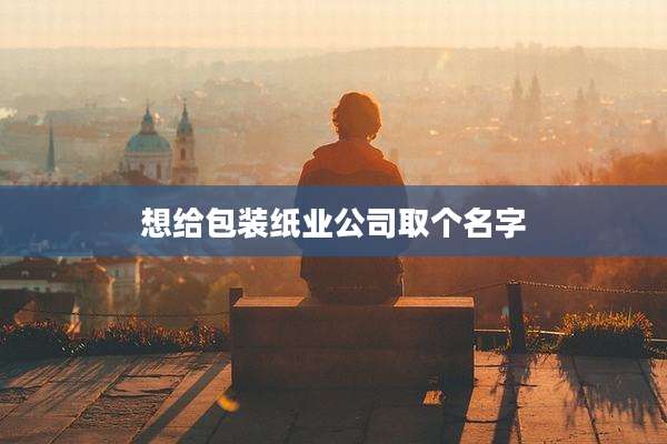 想给包装纸业公司取个名字