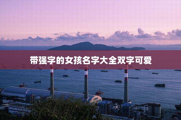 带强字的女孩名字大全双字可爱