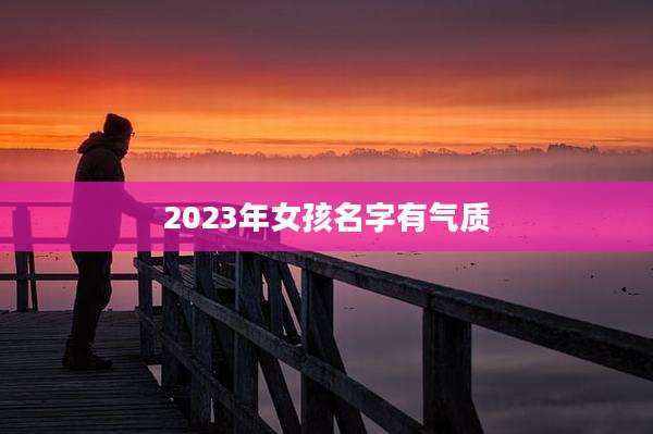 2023年女孩名字有气质