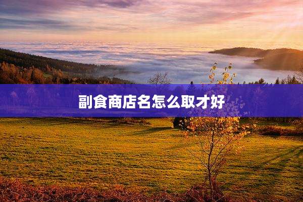 副食商店名怎么取才好