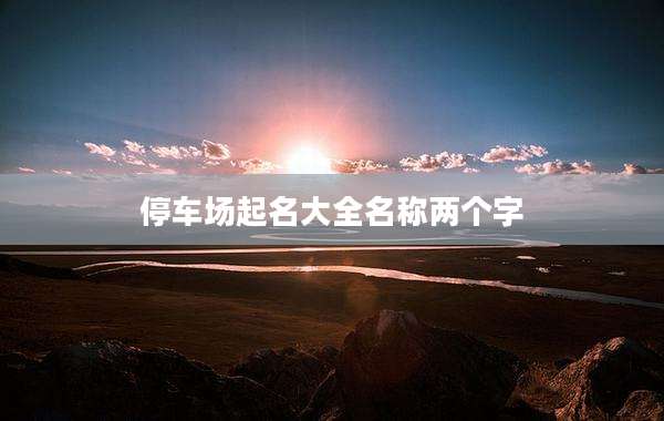 停车场起名大全名称两个字